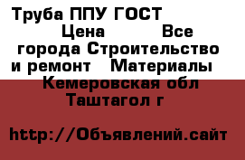 Труба ППУ ГОСТ 30732-2006 › Цена ­ 333 - Все города Строительство и ремонт » Материалы   . Кемеровская обл.,Таштагол г.